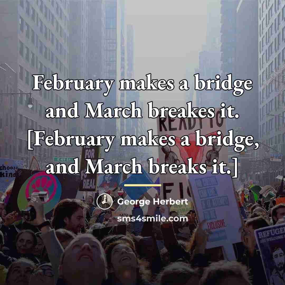 “February makes a bridge and March breakes it. [February makes…” quote by George Herbert