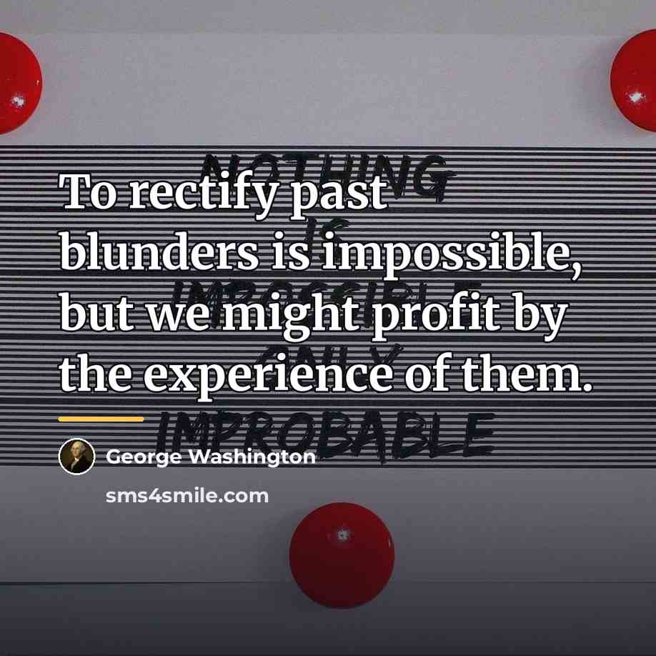 “To rectify past blunders is impossible, but we might profit…” quote by George Washington