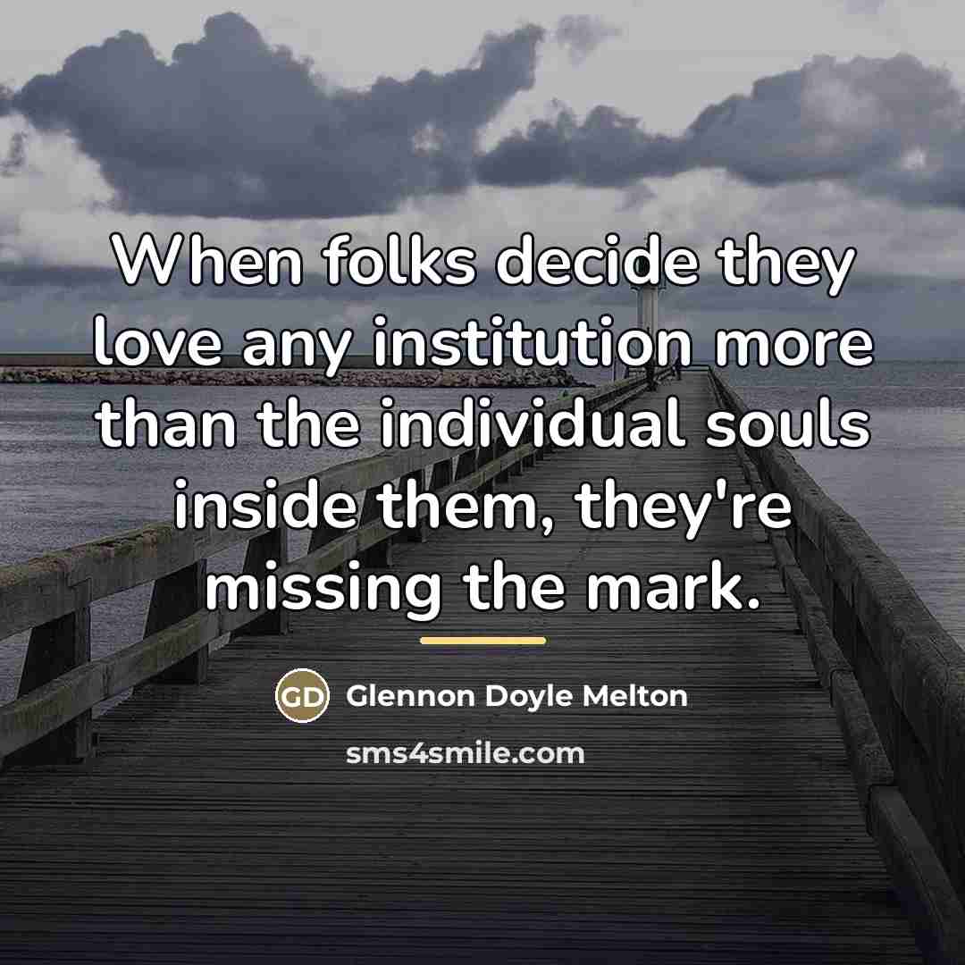 “When folks decide they love any institution more than the…” quote by Glennon Doyle Melton