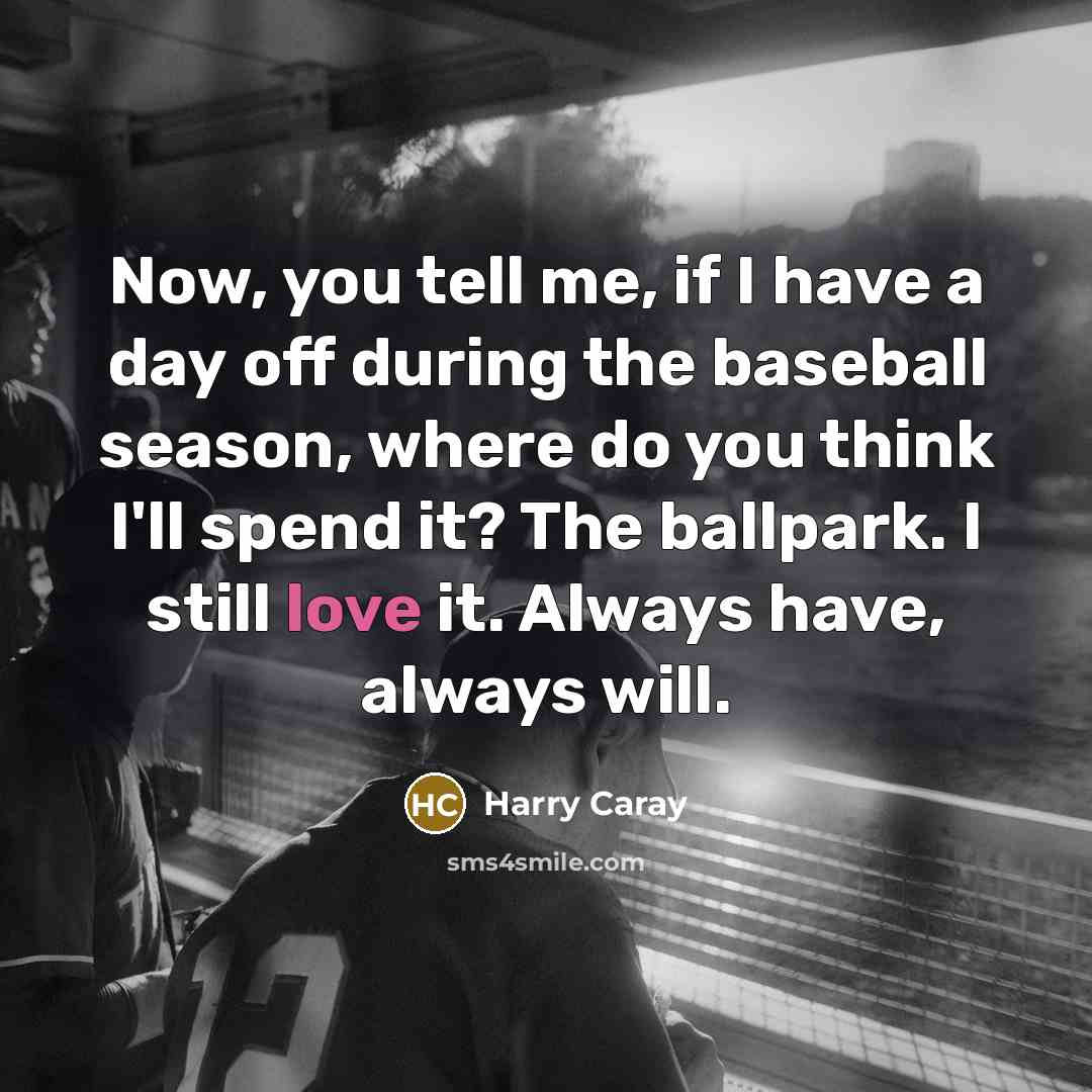 “Now, you tell me, if I have a day off…” quote by Harry Caray