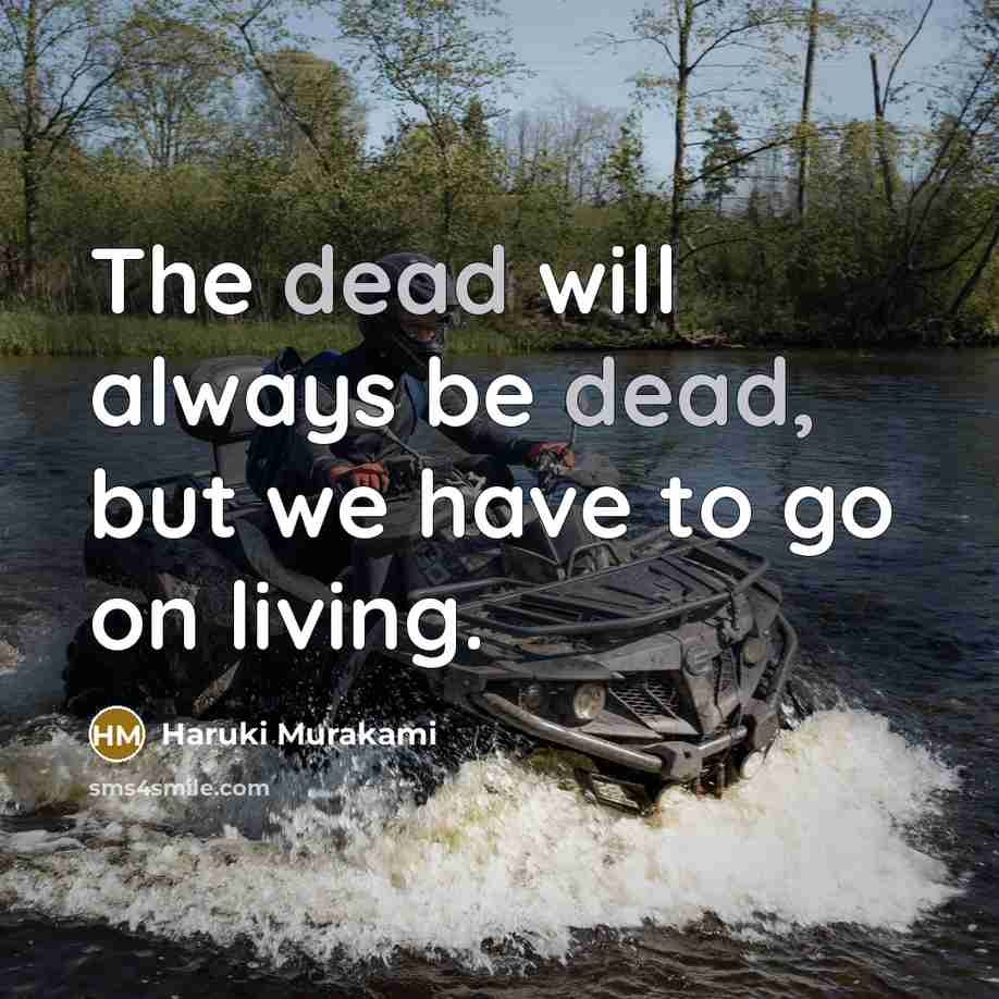 “The dead will always be dead, but we have to…” quote by Haruki Murakami