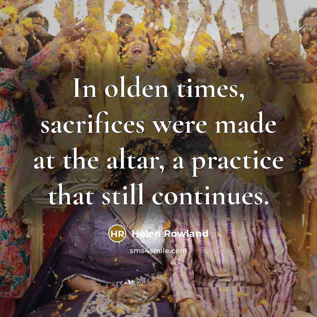 “In olden times, sacrifices were made at the altar, a practice that still continues.” quote by Helen Rowland