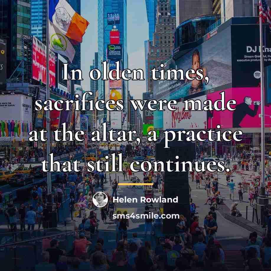 “In olden times, sacrifices were made at the altar, a…” quote by Helen Rowland