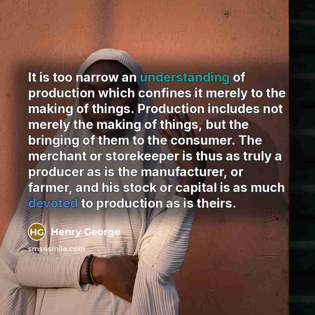 “It is too narrow an understanding of production which confines…” quote by Henry George