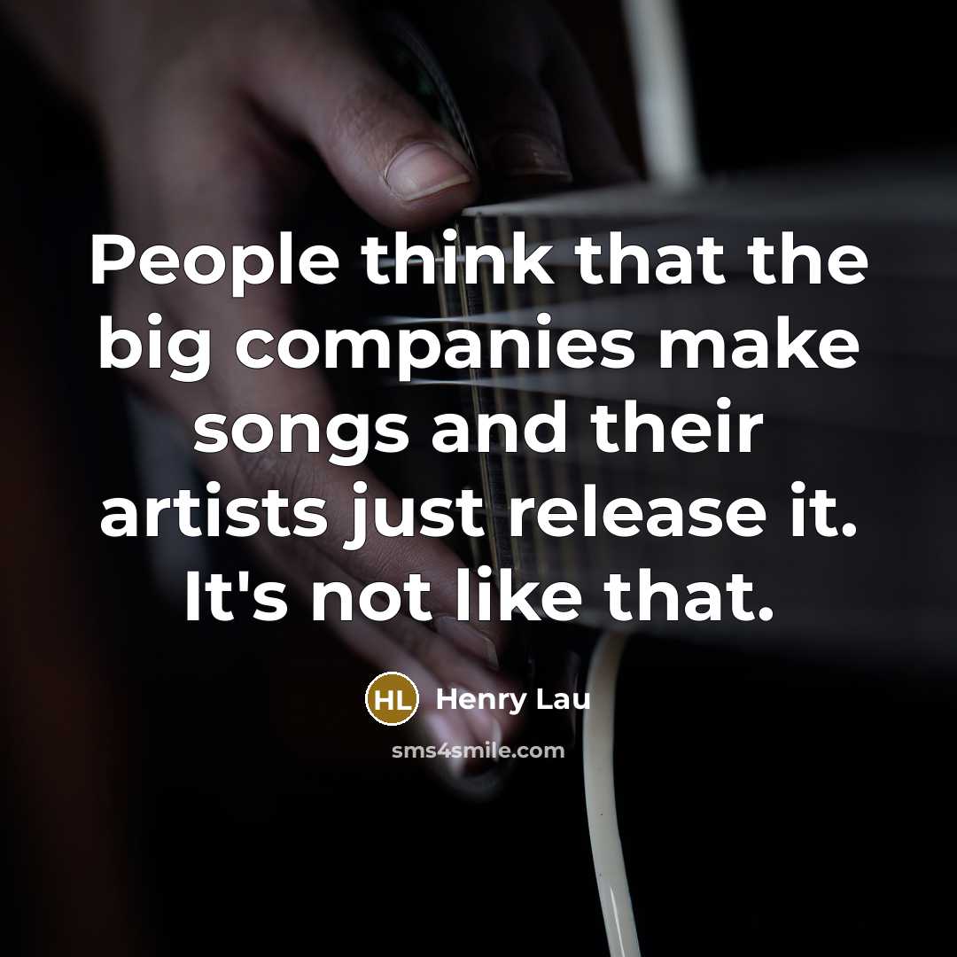“People think that the big companies make songs and their…” quote by Henry Lau