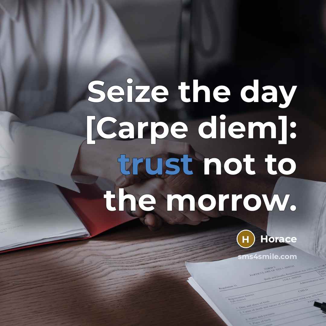 “Seize the day [Carpe diem]: trust not to the morrow.…” quote by Horace