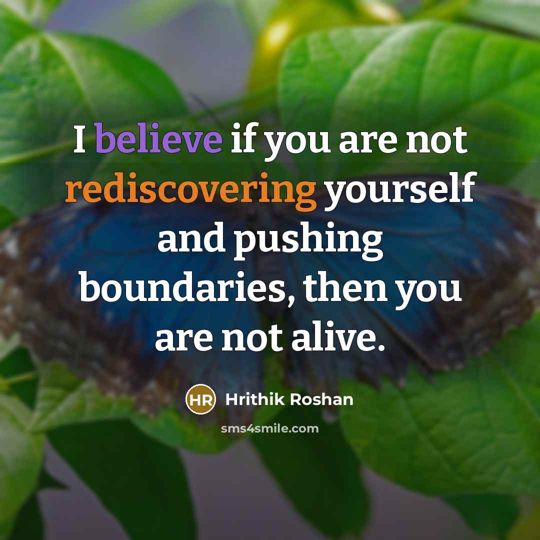 “I believe if you are not rediscovering yourself and pushing…” quote by Hrithik Roshan