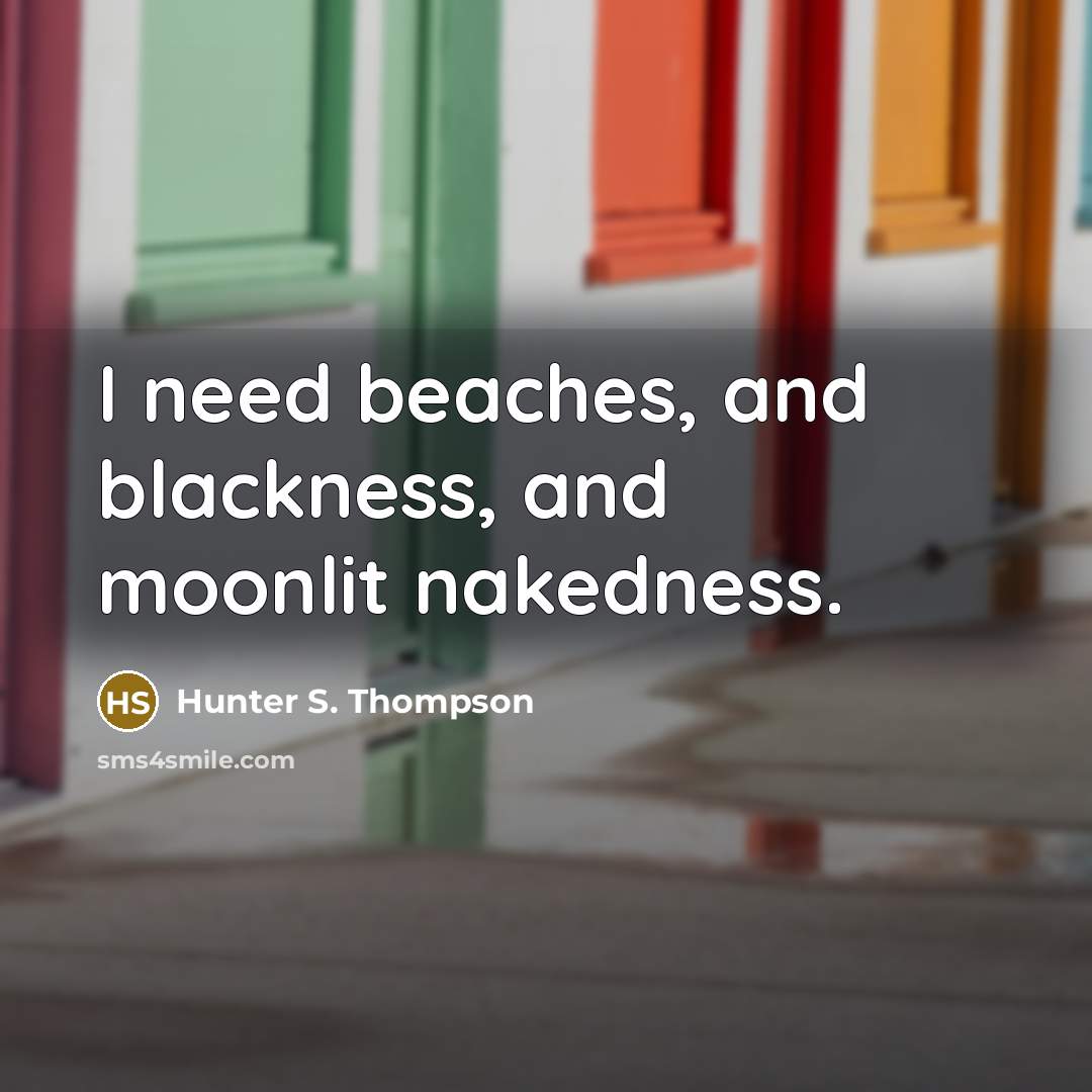 “I need beaches, and blackness, and moonlit nakedness.…” quote by Hunter S. Thompson
