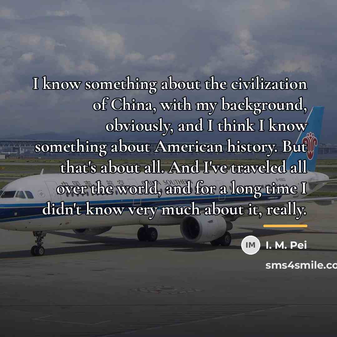 “I know something about the civilization of China, with my…” quote by I. M. Pei