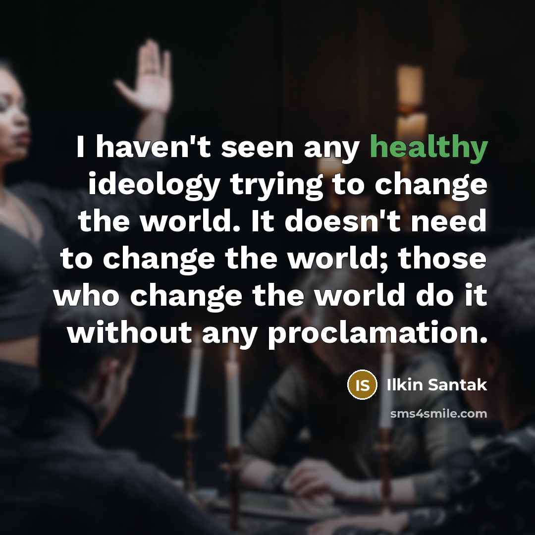 “I haven't seen any healthy ideology trying to change the…” quote by Ilkin Santak