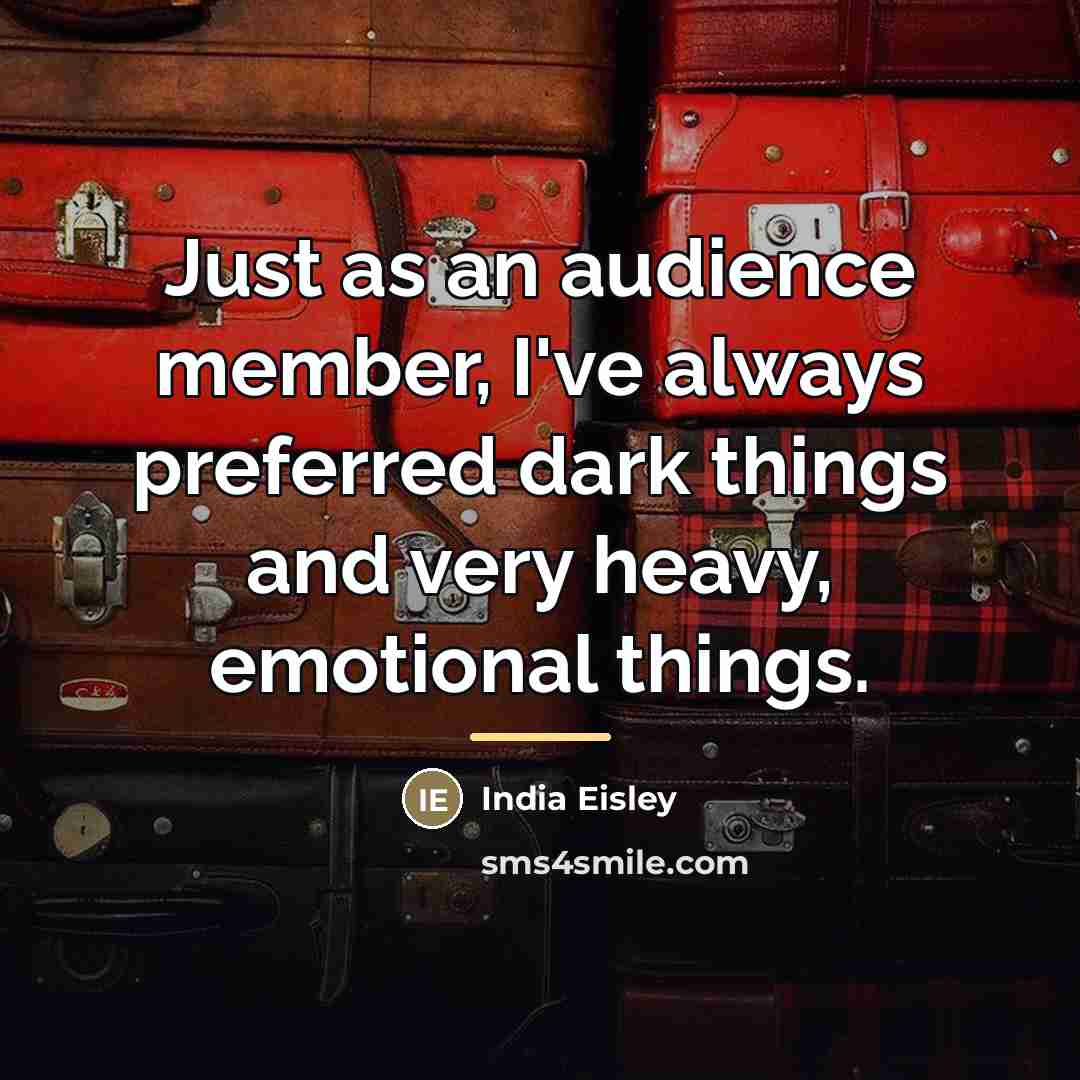 “Just as an audience member, I've always preferred dark things…” quote by India Eisley