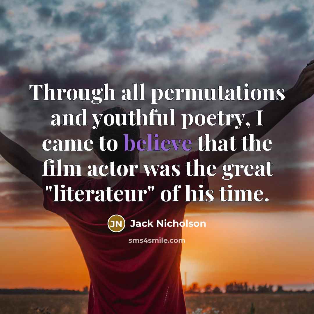 “Through all permutations and youthful poetry, I came to believe…” quote by Jack Nicholson