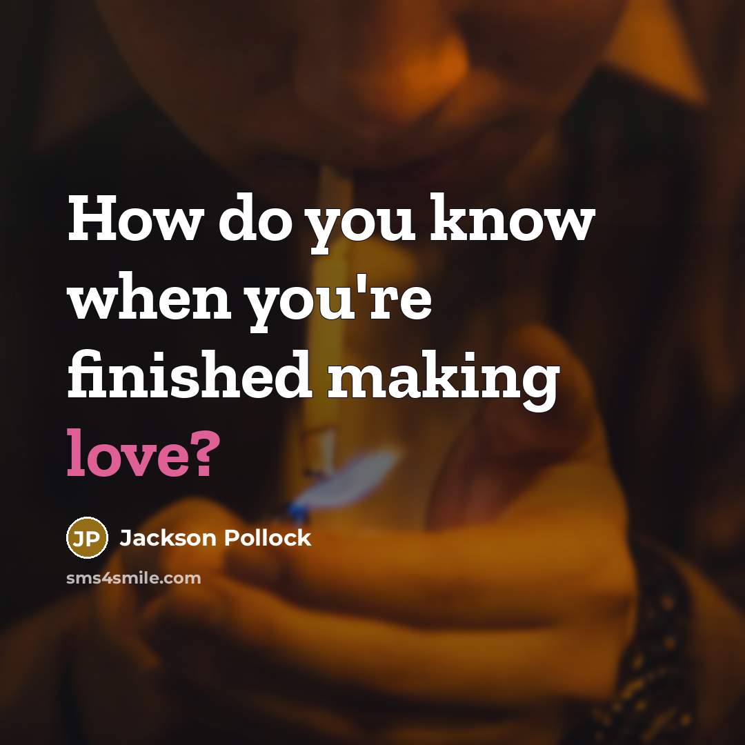 “How do you know when you're finished making love?…” quote by Jackson Pollock