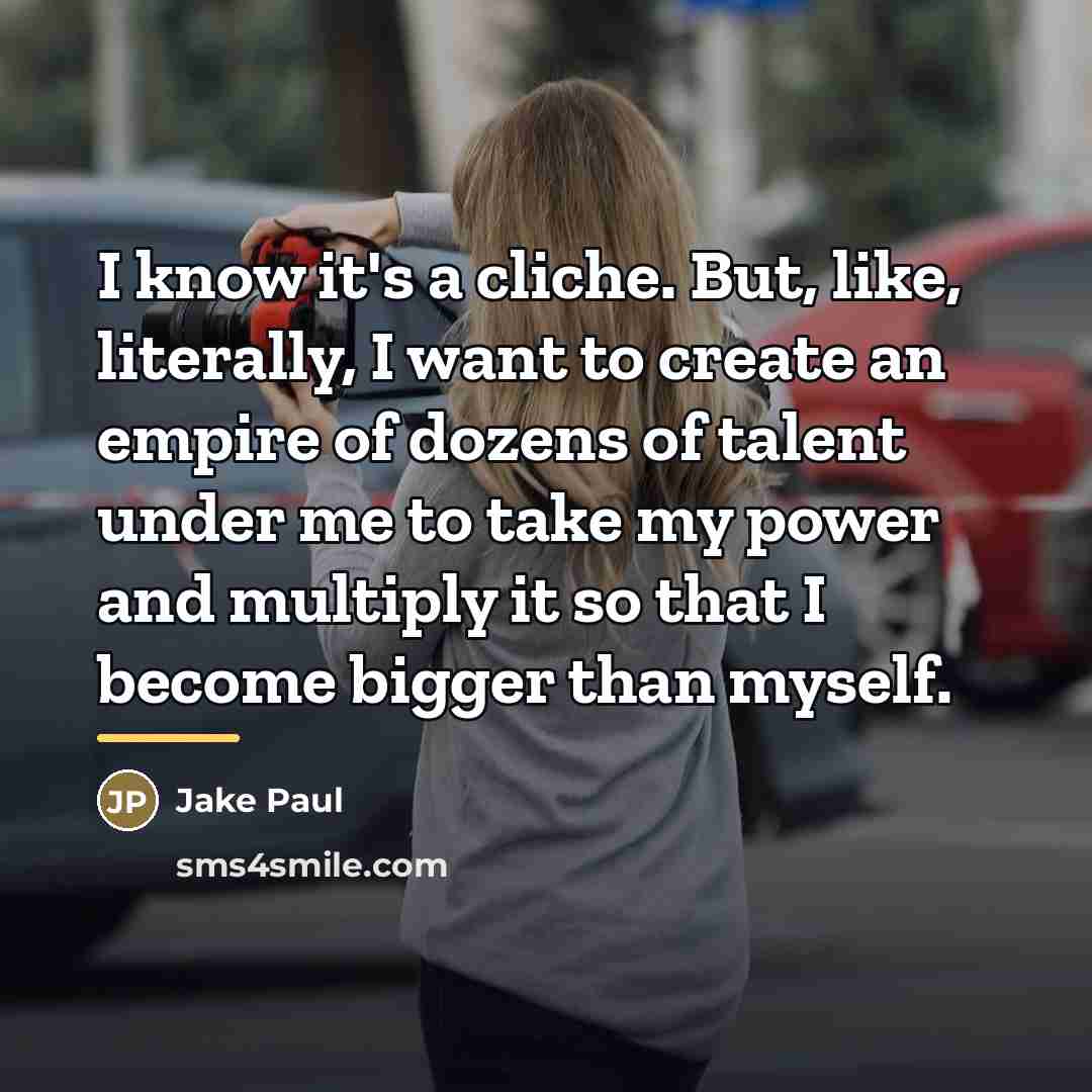 “I know it's a cliche. But, like, literally, I want…” quote by Jake Paul