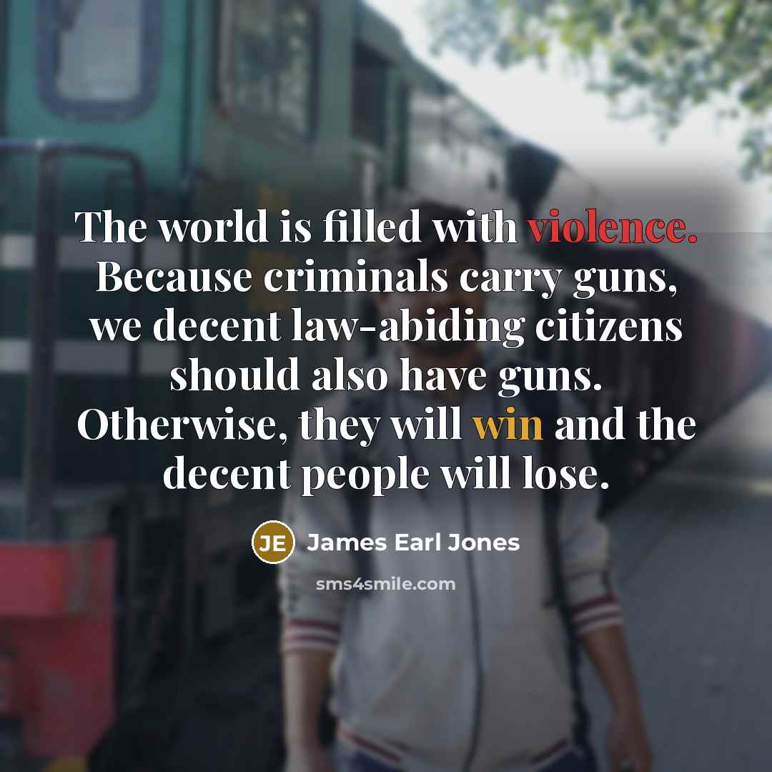 “The world is filled with violence. Because criminals carry guns,…” quote by James Earl Jones