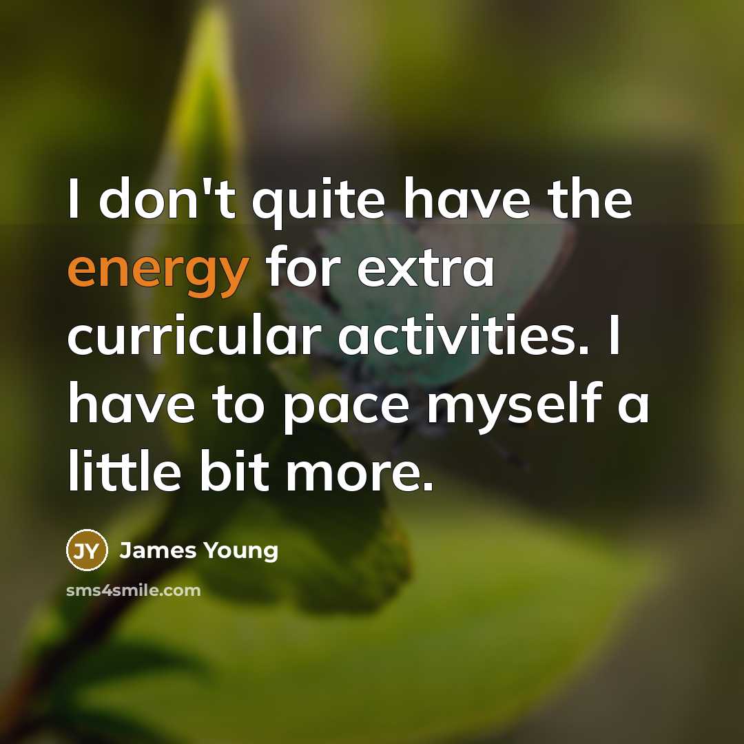 “I don't quite have the energy for extra curricular activities.…” quote by James Young