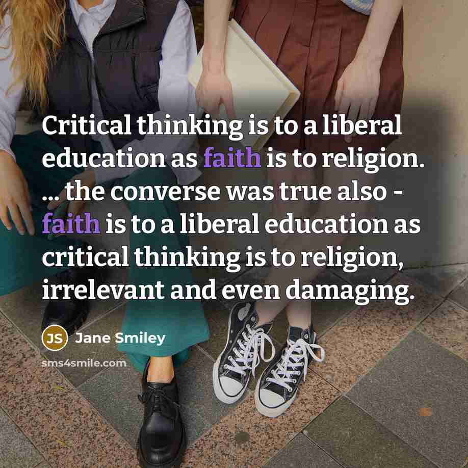 “Critical thinking is to a liberal education as faith is…” quote by Jane Smiley