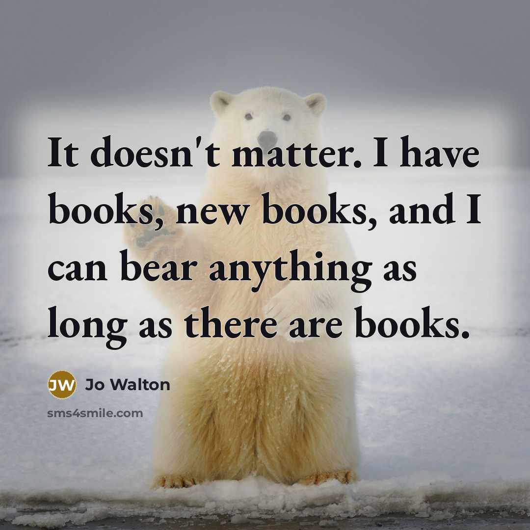 “It doesn't matter. I have books, new books, and I…” quote by Jo Walton