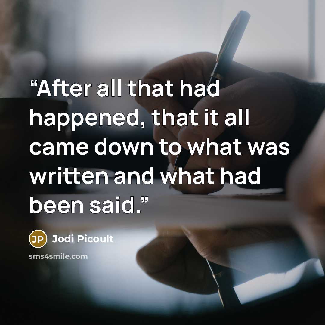 “After all that had happened, that it all came down to what was written and what had been said.” quote by Jodi Picoult