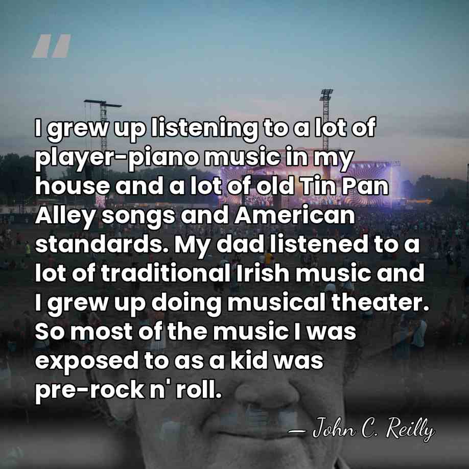 I grew up listening to a lot of player-piano music in my&hellip; - John C. Reilly