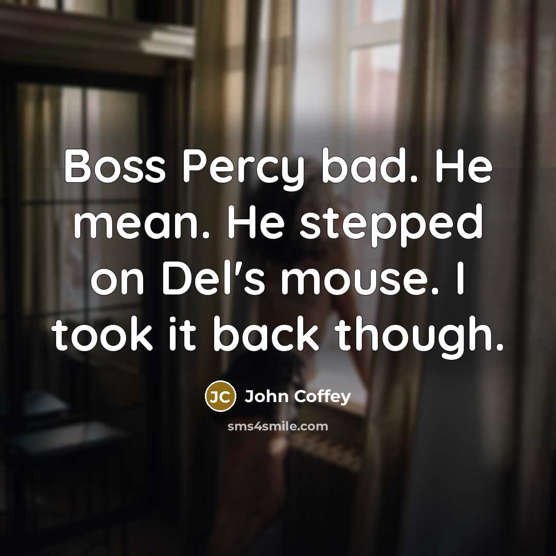 “Boss Percy bad. He mean. He stepped on Del's mouse.…” quote by John Coffey