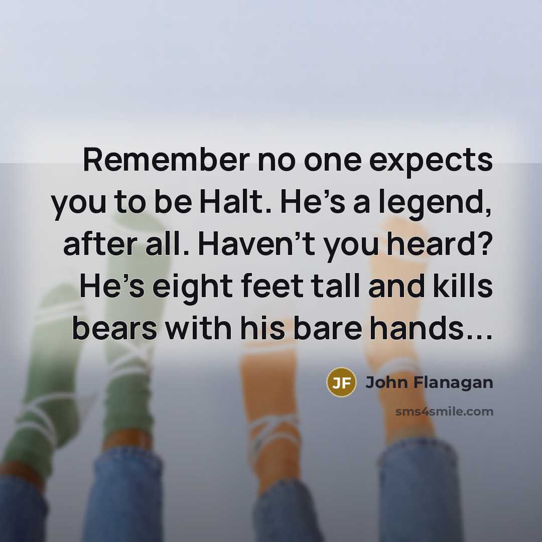 “Remember no one expects you to be Halt. He's a…” quote by John Flanagan