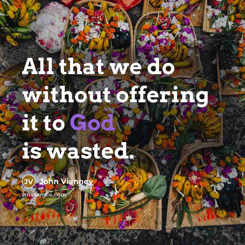 “All that we do without offering it to God is…” quote by John Vianney