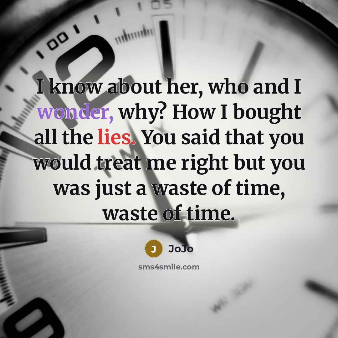 “I know about her, who and I wonder, why? How I bought all the lies. You said that you would treat me right but you was just a waste of time, waste of time.” quote by Jojo