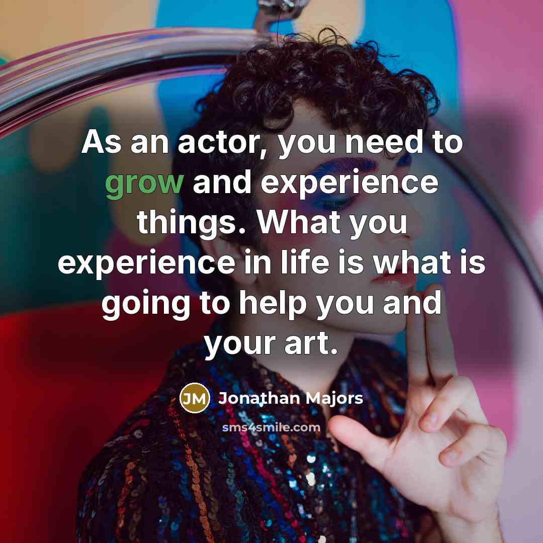 “As an actor, you need to grow and experience things.…” quote by Jonathan Majors