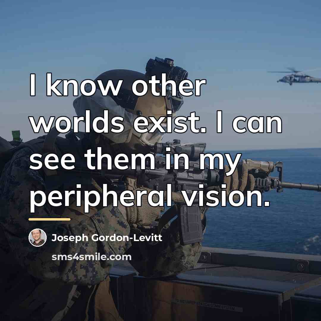 “I know other worlds exist. I can see them in…” quote by Joseph Gordon-Levitt