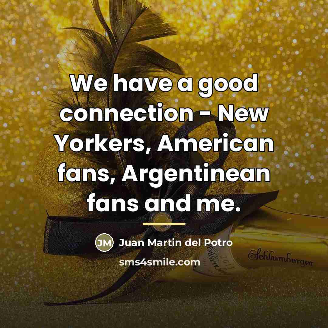 “We have a good connection - New Yorkers, American fans,…” quote by Juan Martin del Potro