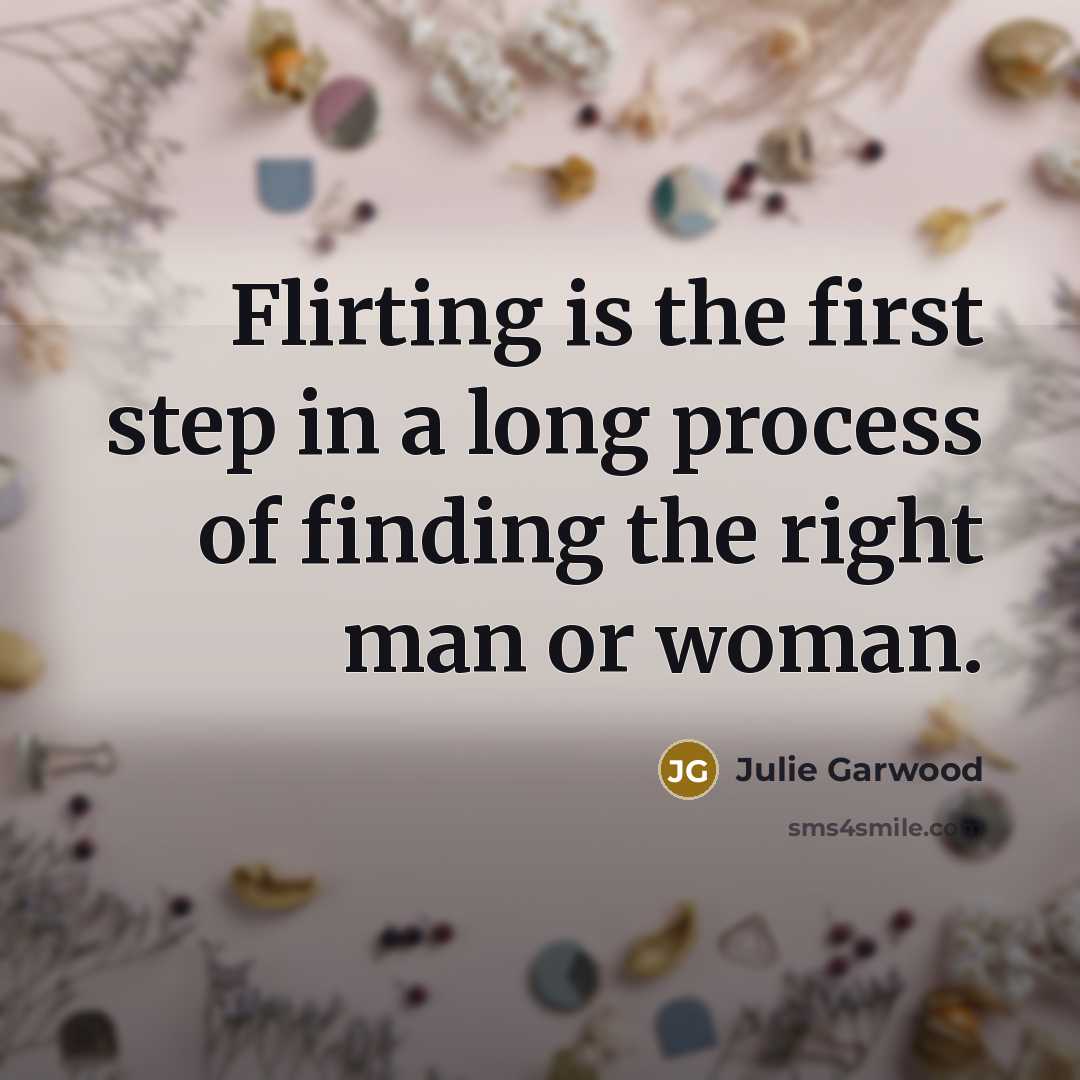 “Flirting is the first step in a long process of…” quote by Julie Garwood