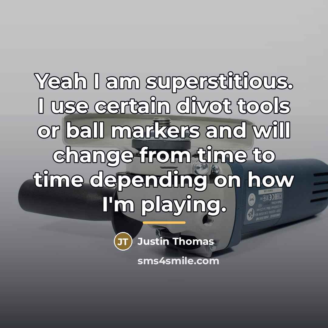 “Yeah I am superstitious. I use certain divot tools or…” quote by Justin Thomas