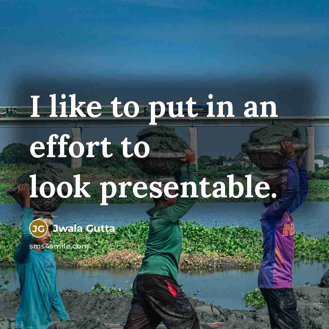 “I like to put in an effort to look presentable.…” quote by Jwala Gutta
