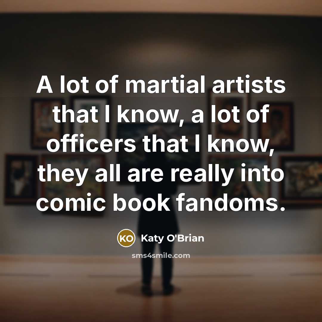 “A lot of martial artists that I know, a lot…” quote by Katy O'Brian