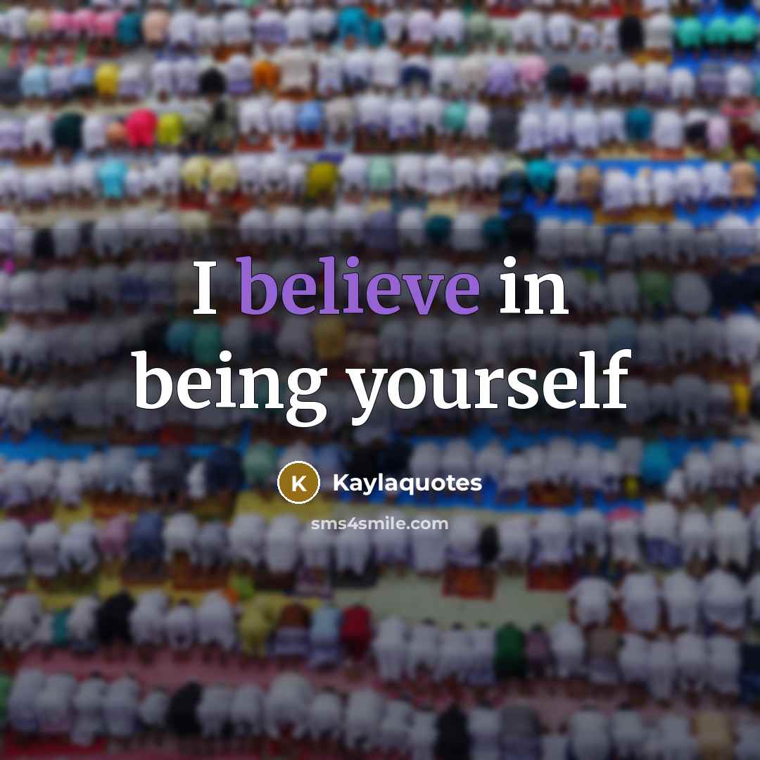 “I believe in being yourself…” quote by Kaylaquotes