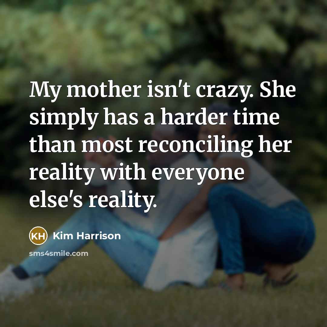 “My mother isn't crazy. She simply has a harder time…” quote by Kim Harrison