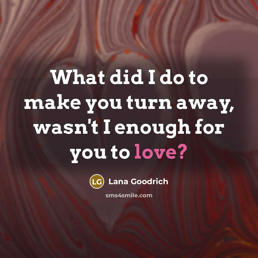 “What did I do to make you turn away, wasn't…” quote by Lana Goodrich