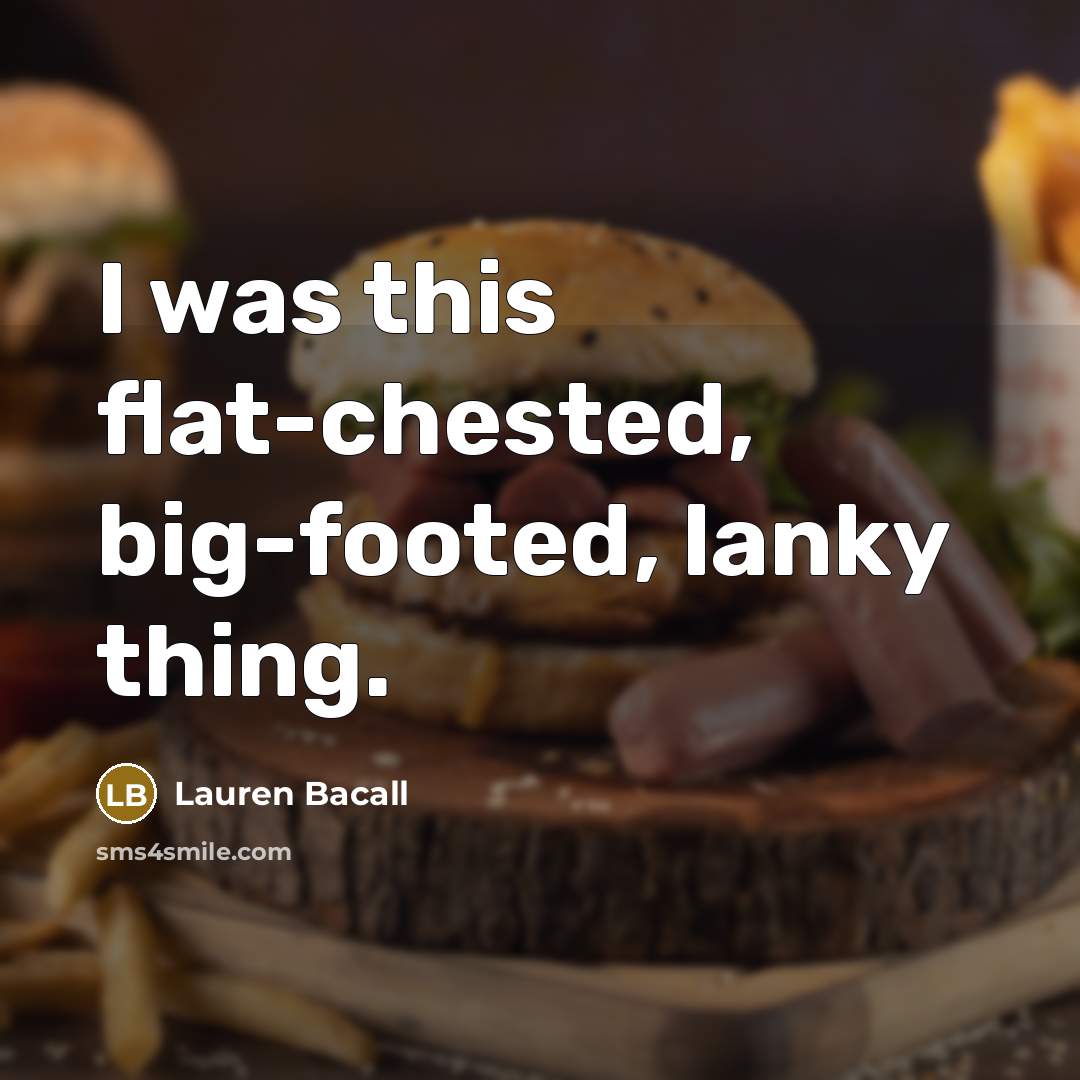“I was this flat-chested, big-footed, lanky thing.…” quote by Lauren Bacall