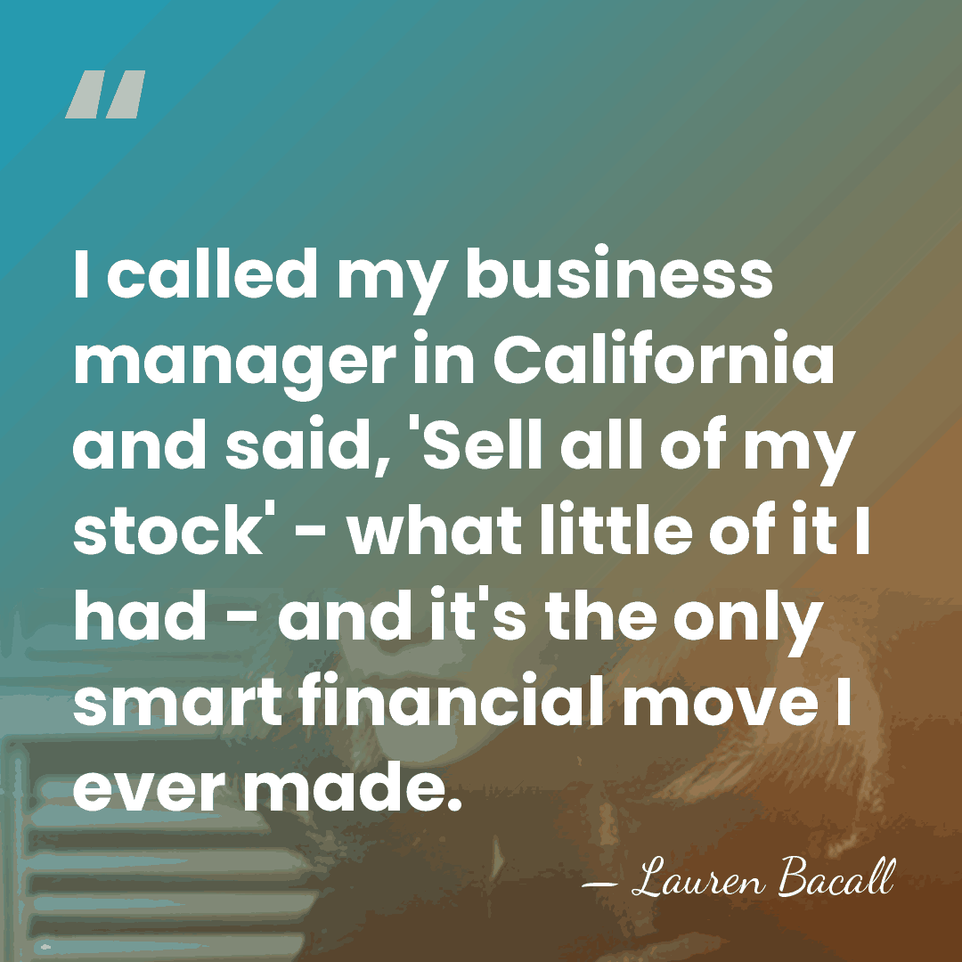 I called my business manager in California and said, 'Sell all of&hellip; - Lauren Bacall