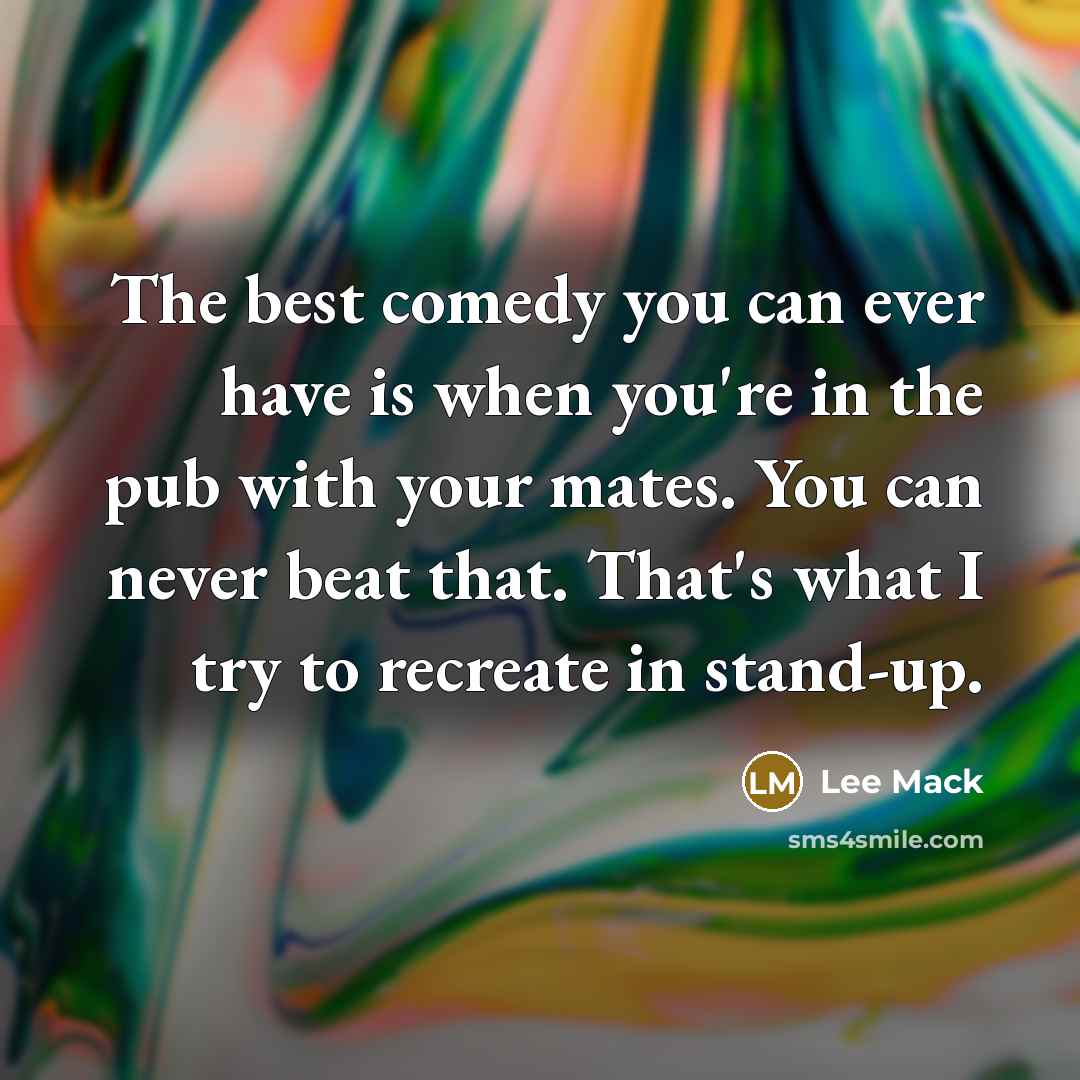 “The best comedy you can ever have is when you're…” quote by Lee Mack