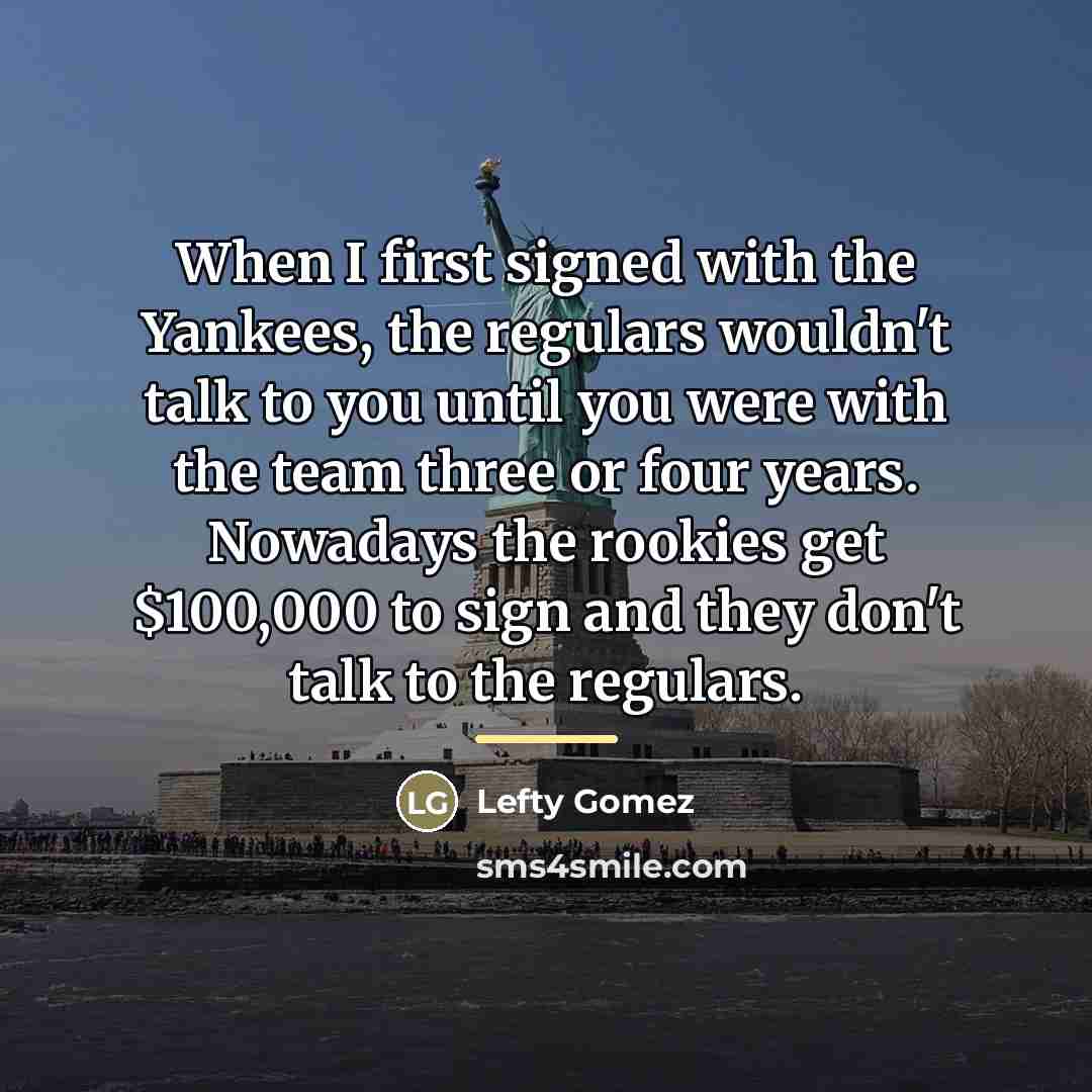 “When I first signed with the Yankees, the regulars wouldn't…” quote by Lefty Gomez