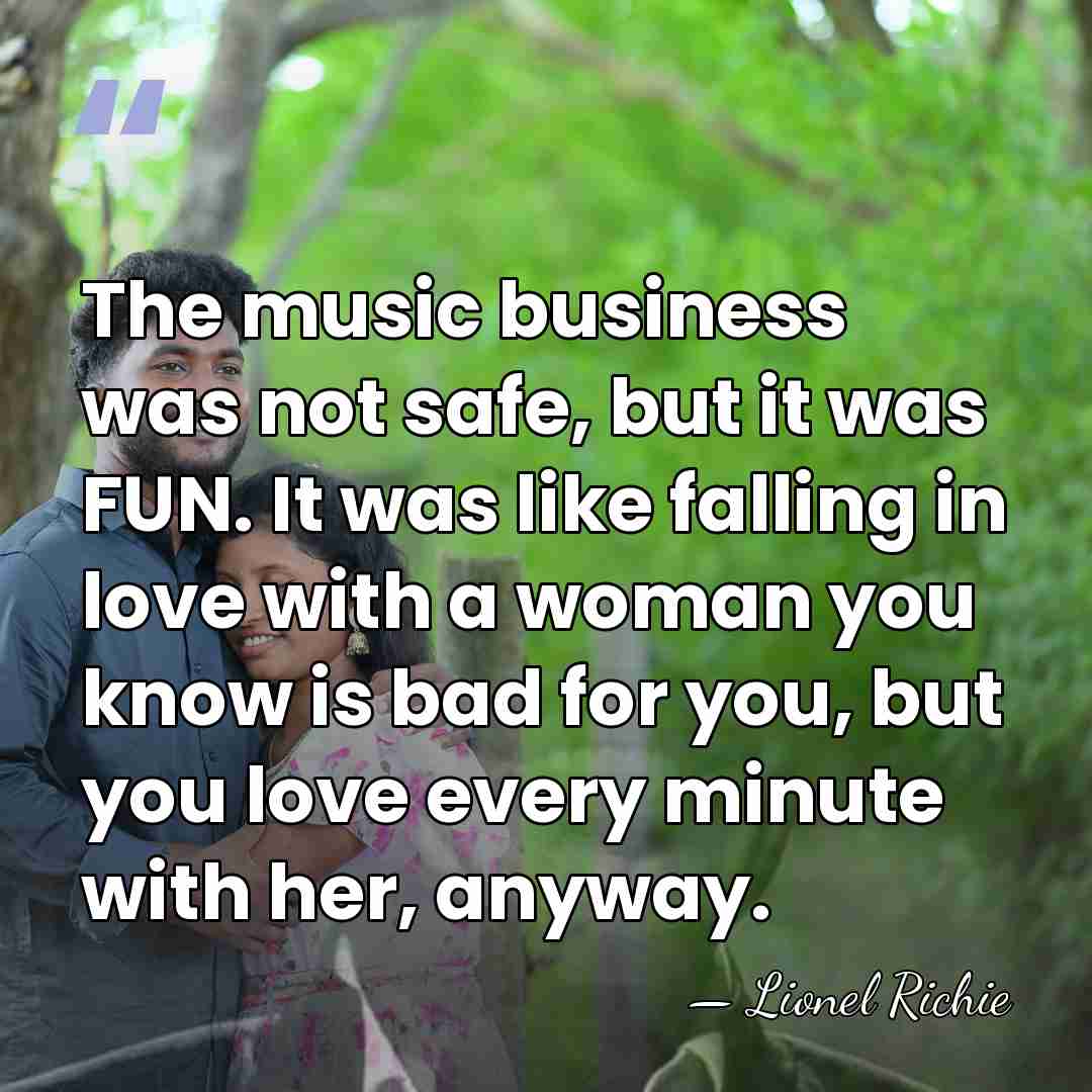The music business was not safe, but it was FUN. It was&hellip; - Lionel Richie