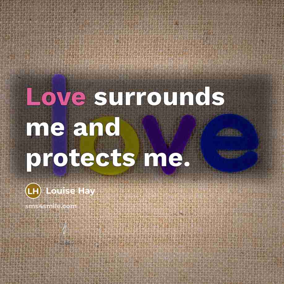 “Love surrounds me and protects me.…” quote by Louise Hay