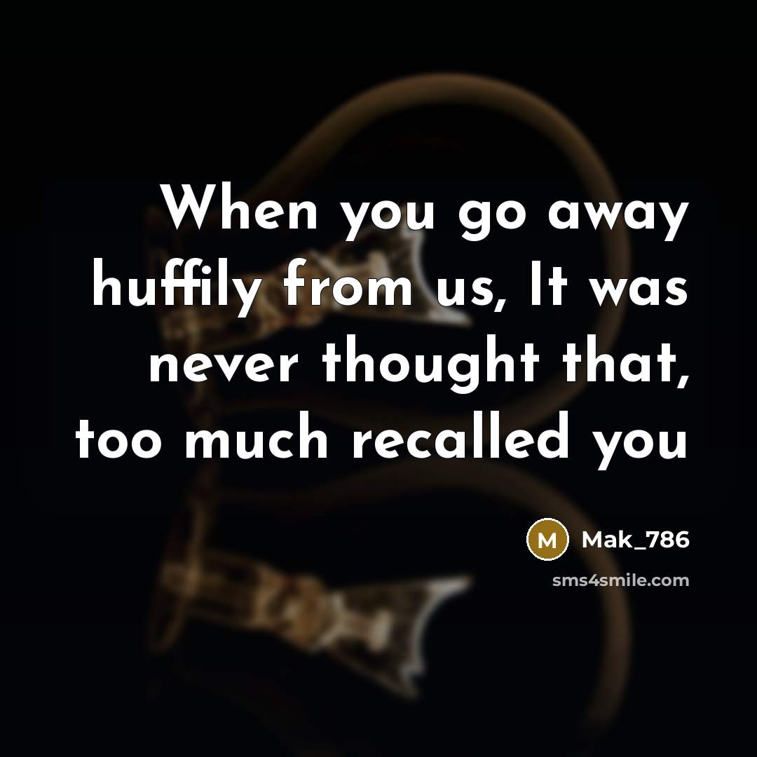 “When you go away huffily from us, It was never…” quote by Mak_786