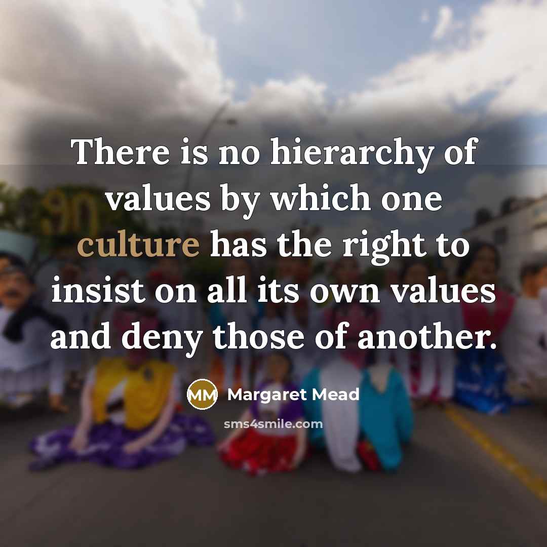 “There is no hierarchy of values by which one culture…” quote by Margaret Mead