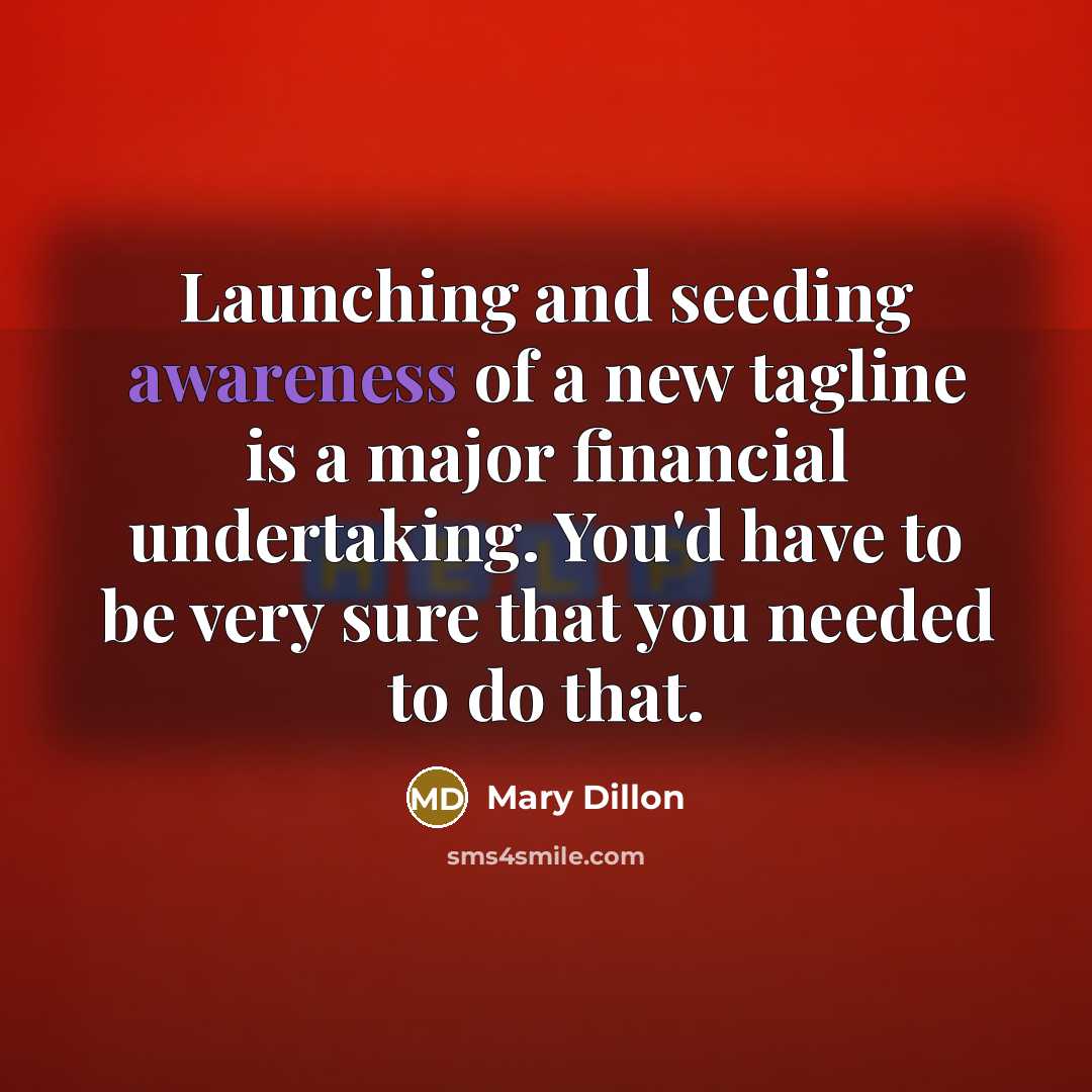 “Launching and seeding awareness of a new tagline is a…” quote by Mary Dillon