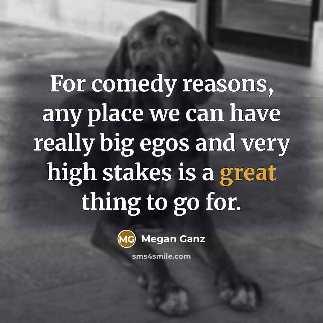 “For comedy reasons, any place we can have really big…” quote by Megan Ganz