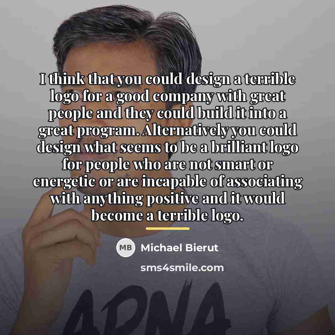 “I think that you could design a terrible logo for…” quote by Michael Bierut