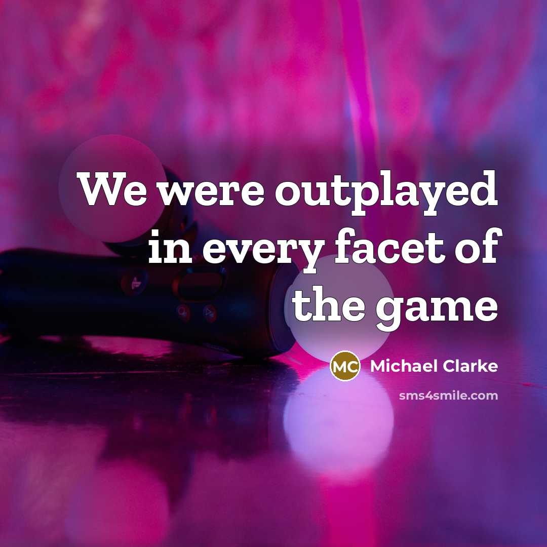 “We were outplayed in every facet of the game” quote by Michael Clarke